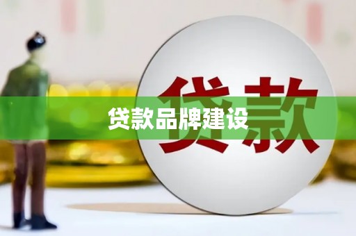 汉南贷款品牌建设