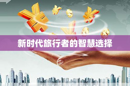 汉南新时代旅行者的智慧选择