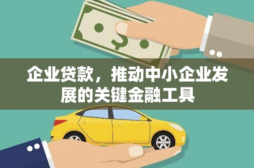 汉南企业贷款，推动中小企业发展的关键金融工具