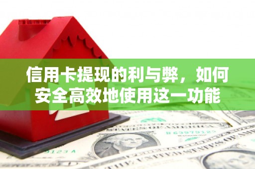 汉南信用卡提现的利与弊，如何安全高效地使用这一功能