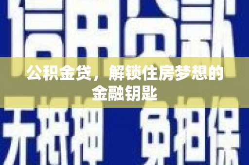 汉南公积金贷，解锁住房梦想的金融钥匙
