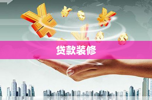 汉南贷款装修