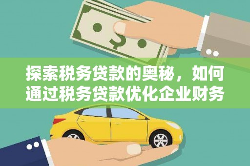 汉南探索税务贷款的奥秘，如何通过税务贷款优化企业财务