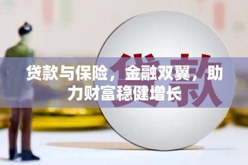 汉南贷款与保险，金融双翼，助力财富稳健增长
