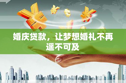 汉南婚庆贷款，让梦想婚礼不再遥不可及