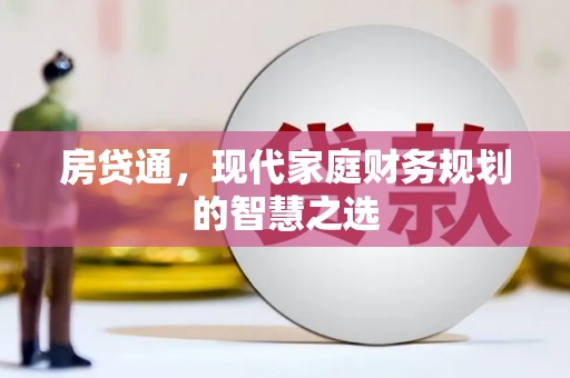 汉南房贷通，现代家庭财务规划的智慧之选