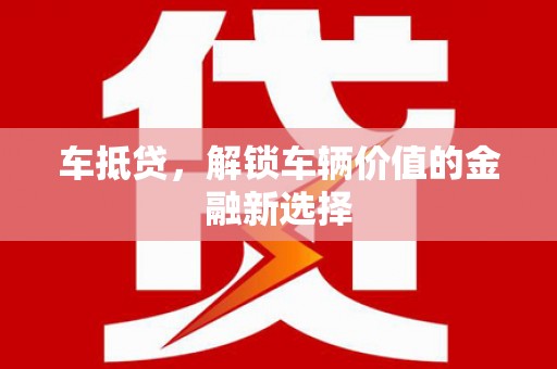 汉南车抵贷，解锁车辆价值的金融新选择