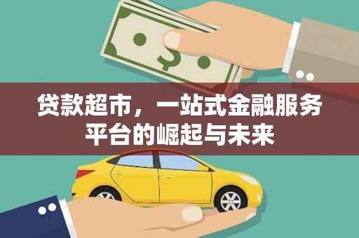 汉南贷款超市，一站式金融服务平台的崛起与未来