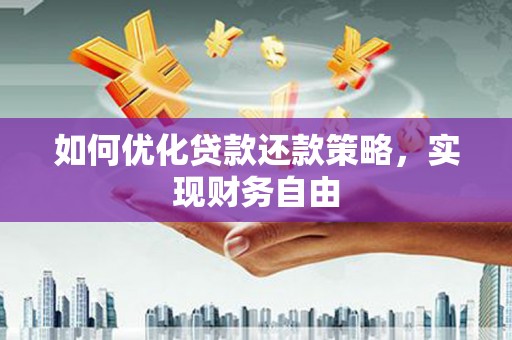 汉南如何优化贷款还款策略，实现财务自由