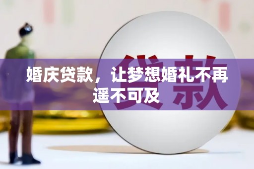 汉南婚庆贷款，让梦想婚礼不再遥不可及