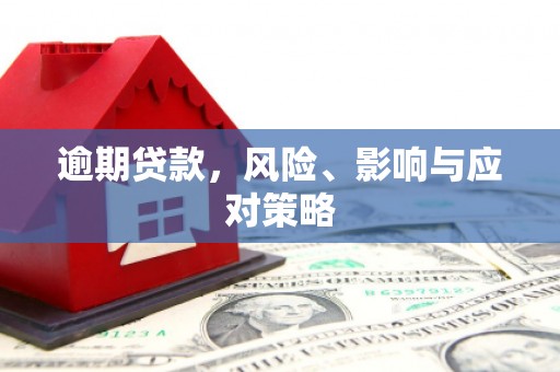 汉南逾期贷款，风险、影响与应对策略