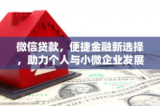 汉南微信贷款，便捷金融新选择，助力个人与小微企业发展
