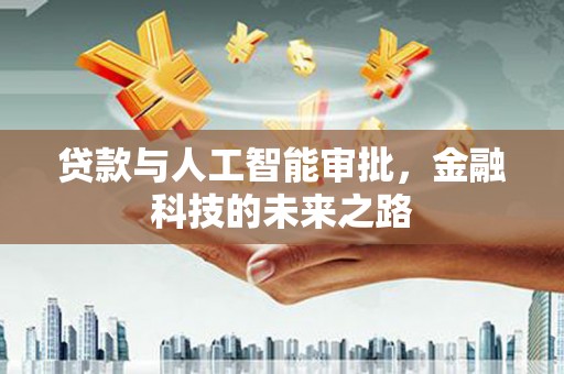 汉南贷款与人工智能审批，金融科技的未来之路