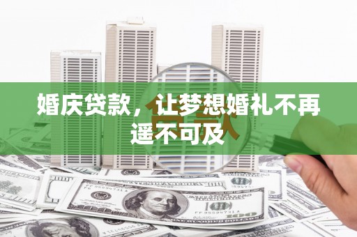 汉南婚庆贷款，让梦想婚礼不再遥不可及