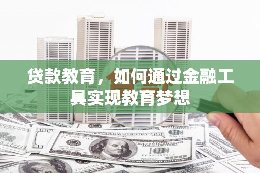 汉南贷款教育，如何通过金融工具实现教育梦想