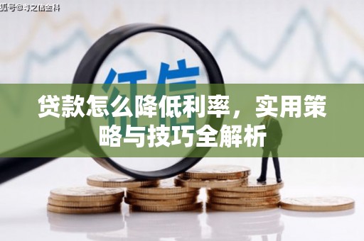 汉南贷款怎么降低利率，实用策略与技巧全解析