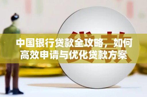 汉南中国银行贷款全攻略，如何高效申请与优化贷款方案