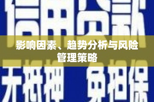 汉南影响因素、趋势分析与风险管理策略