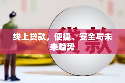 汉南线上贷款，便捷、安全与未来趋势