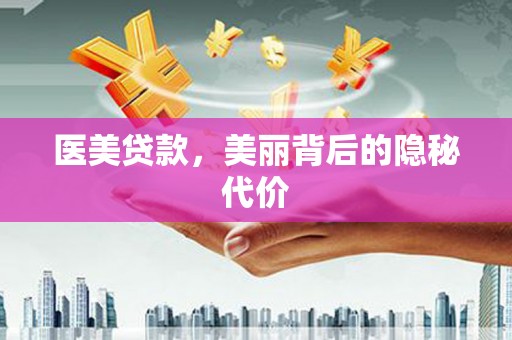 汉南医美贷款，美丽背后的隐秘代价