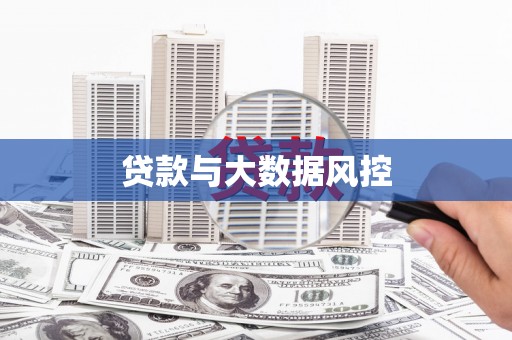 汉南贷款与大数据风控